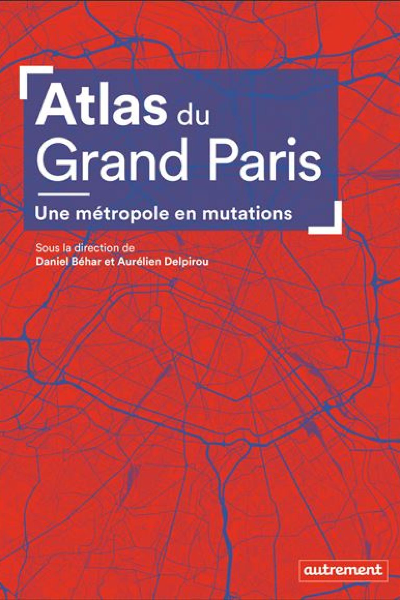 Atlas du Grand Paris. Une m&eacute;tropole en mutations